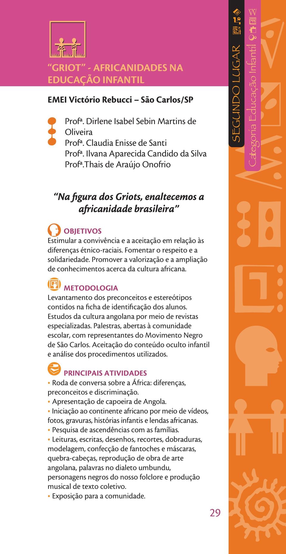 Thais de Araújo Onofrio Na figura dos Griots, enaltecemos a africanidade brasileira OBJETIVOS Estimular a convivência e a aceitação em relação às diferenças étnico-raciais.