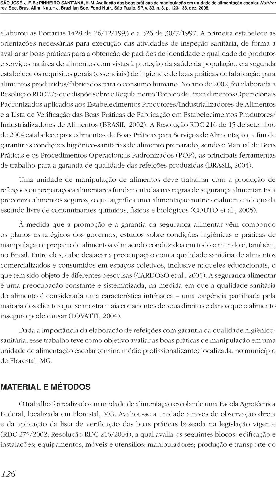 produtos e serviços na área de alimentos com vistas à proteção da saúde da população, e a segunda estabelece os requisitos gerais (essenciais) de higiene e de boas práticas de fabricação para