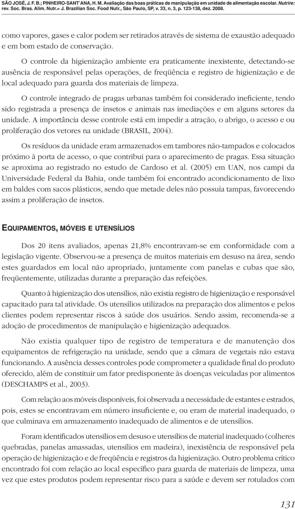 materiais de limpeza. O controle integrado de pragas urbanas também foi considerado ineficiente, tendo sido registrada a presença de insetos e animais nas imediações e em alguns setores da unidade.