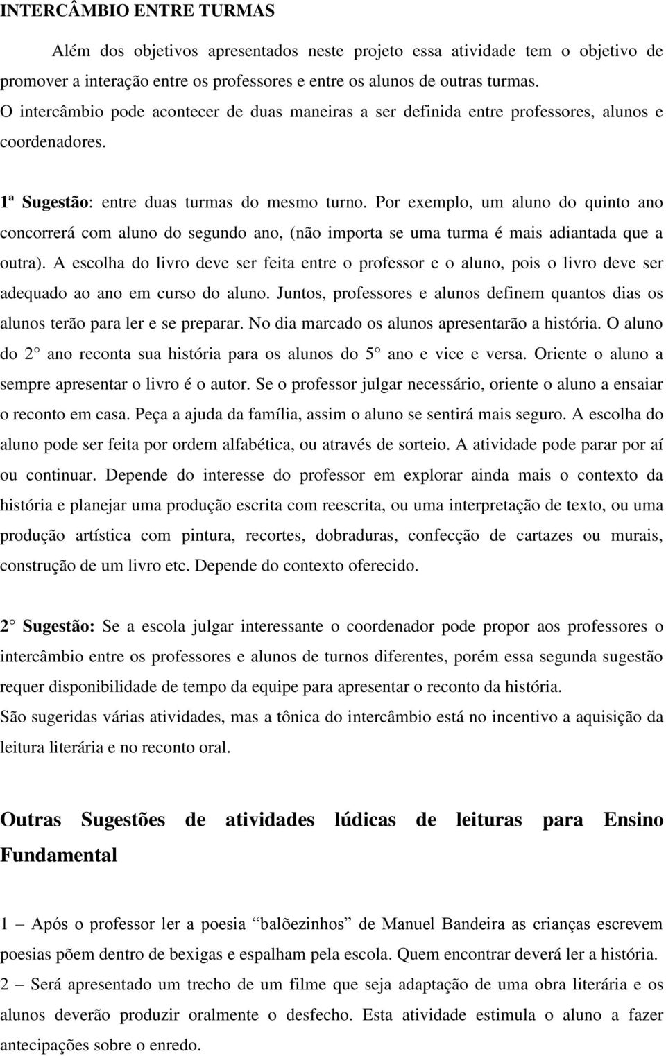 Por exemplo, um aluno do quinto ano concorrerá com aluno do segundo ano, (não importa se uma turma é mais adiantada que a outra).