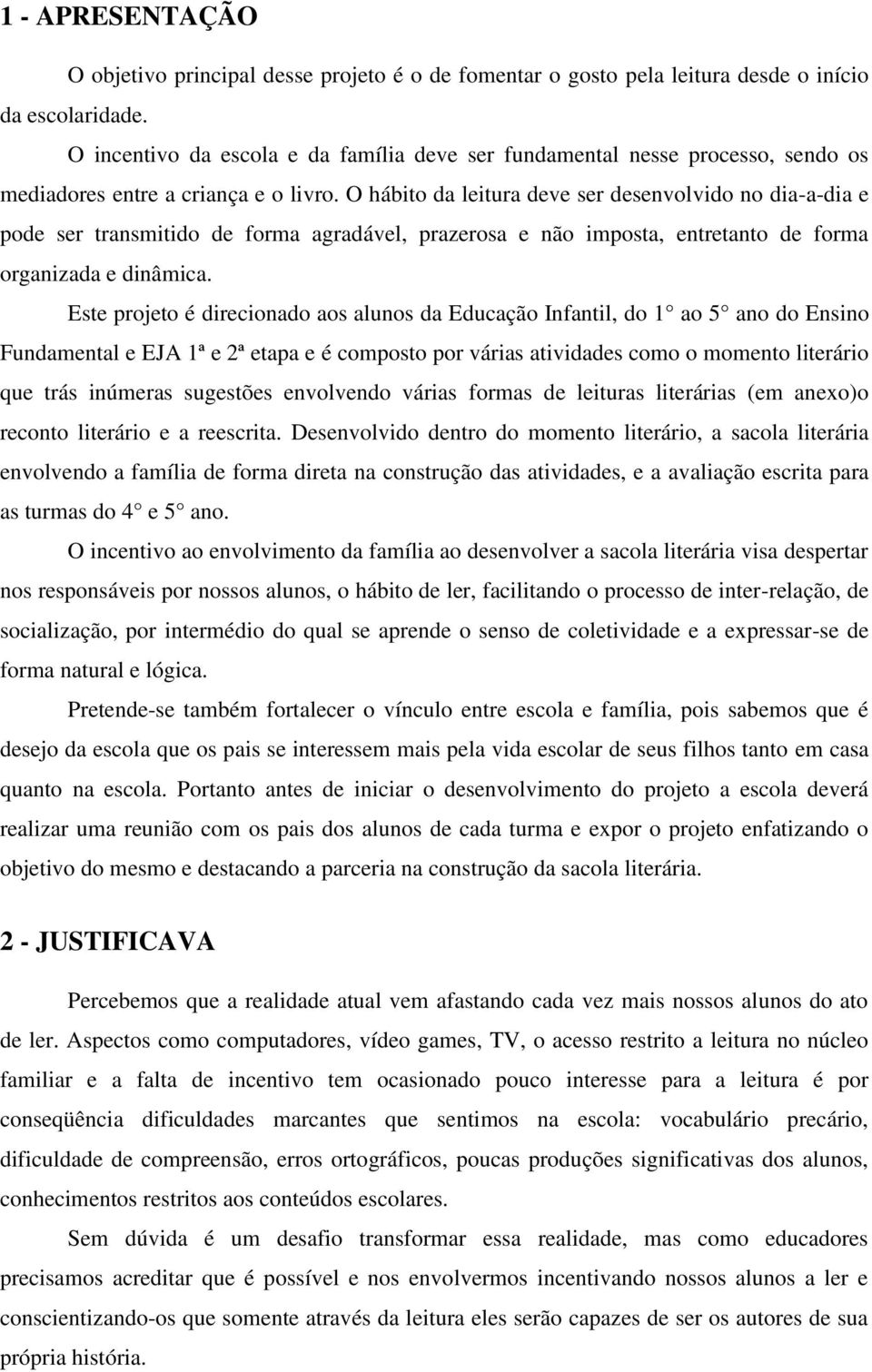 O hábito da leitura deve ser desenvolvido no dia-a-dia e pode ser transmitido de forma agradável, prazerosa e não imposta, entretanto de forma organizada e dinâmica.