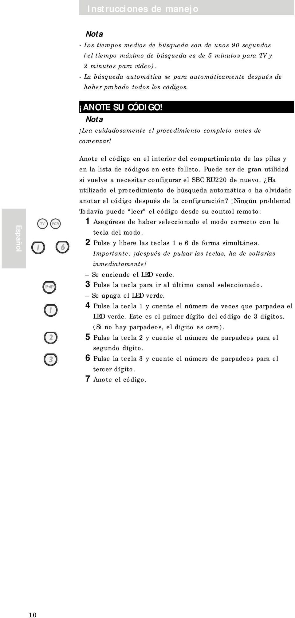 Español Anote el código en el interior del compartimiento de las pilas y en la lista de códigos en este folleto. Puede ser de gran utilidad si vuelve a necesitar configurar el SBC RU220 de nuevo.