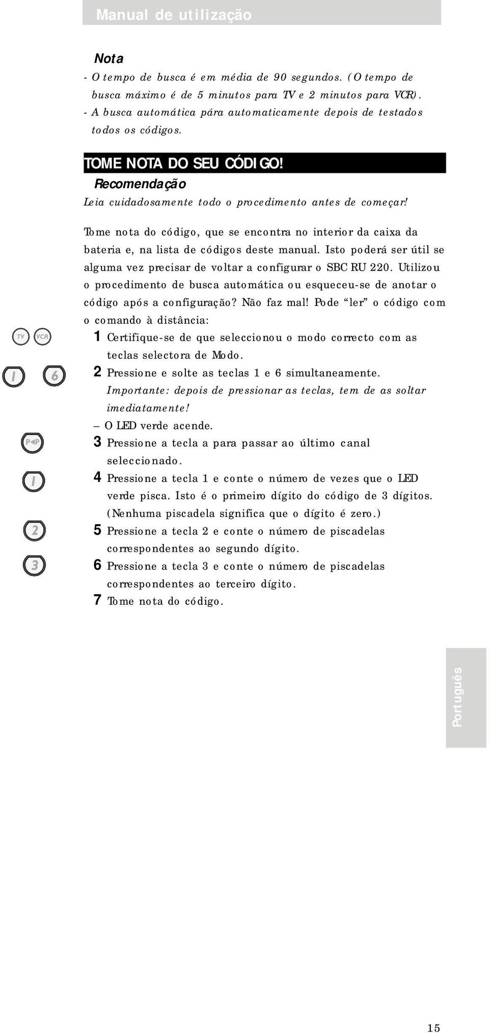 Tome nota do código, que se encontra no interior da caixa da bateria e, na lista de códigos deste manual. Isto poderá ser útil se alguma vez precisar de voltar a configurar o SBC RU 220.