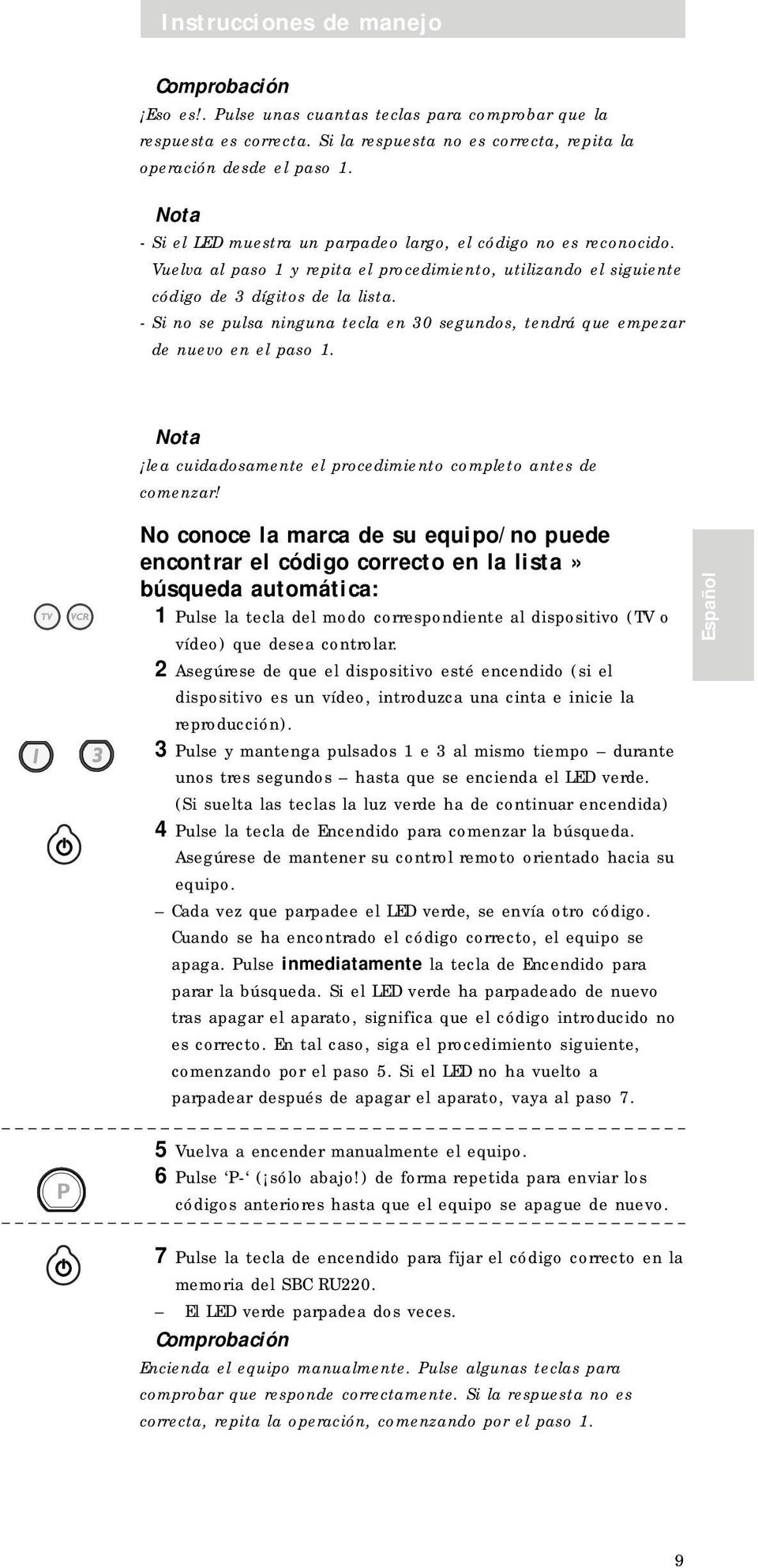 - Si no se pulsa ninguna tecla en 30 segundos, tendrá que empezar de nuevo en el paso 1. Nota lea cuidadosamente el procedimiento completo antes de comenzar!