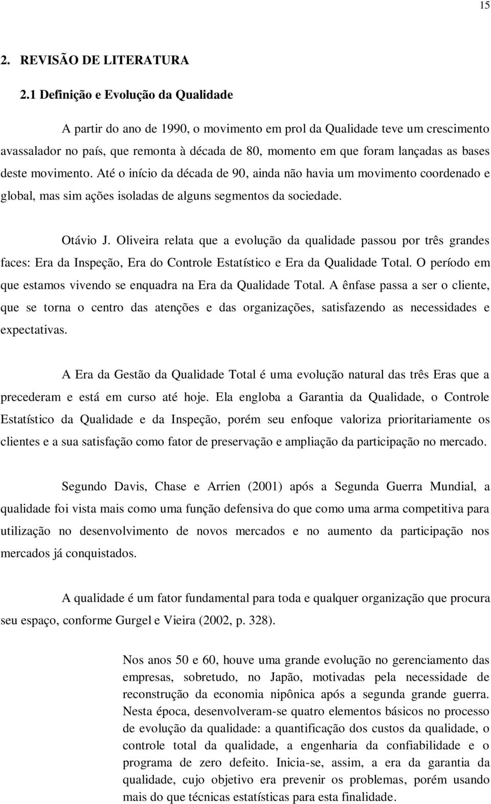 bases deste movimento. Até o início da década de 90, ainda não havia um movimento coordenado e global, mas sim ações isoladas de alguns segmentos da sociedade. Otávio J.