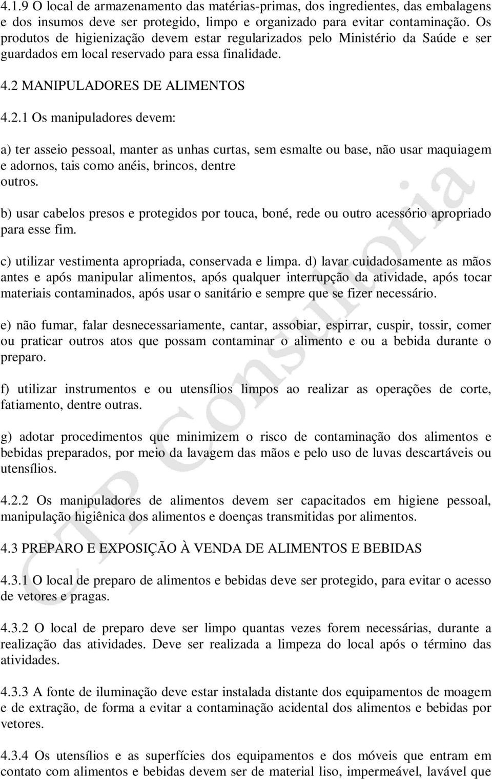 MANIPULADORES DE ALIMENTOS 4.2.1 Os manipuladores devem: a) ter asseio pessoal, manter as unhas curtas, sem esmalte ou base, não usar maquiagem e adornos, tais como anéis, brincos, dentre outros.