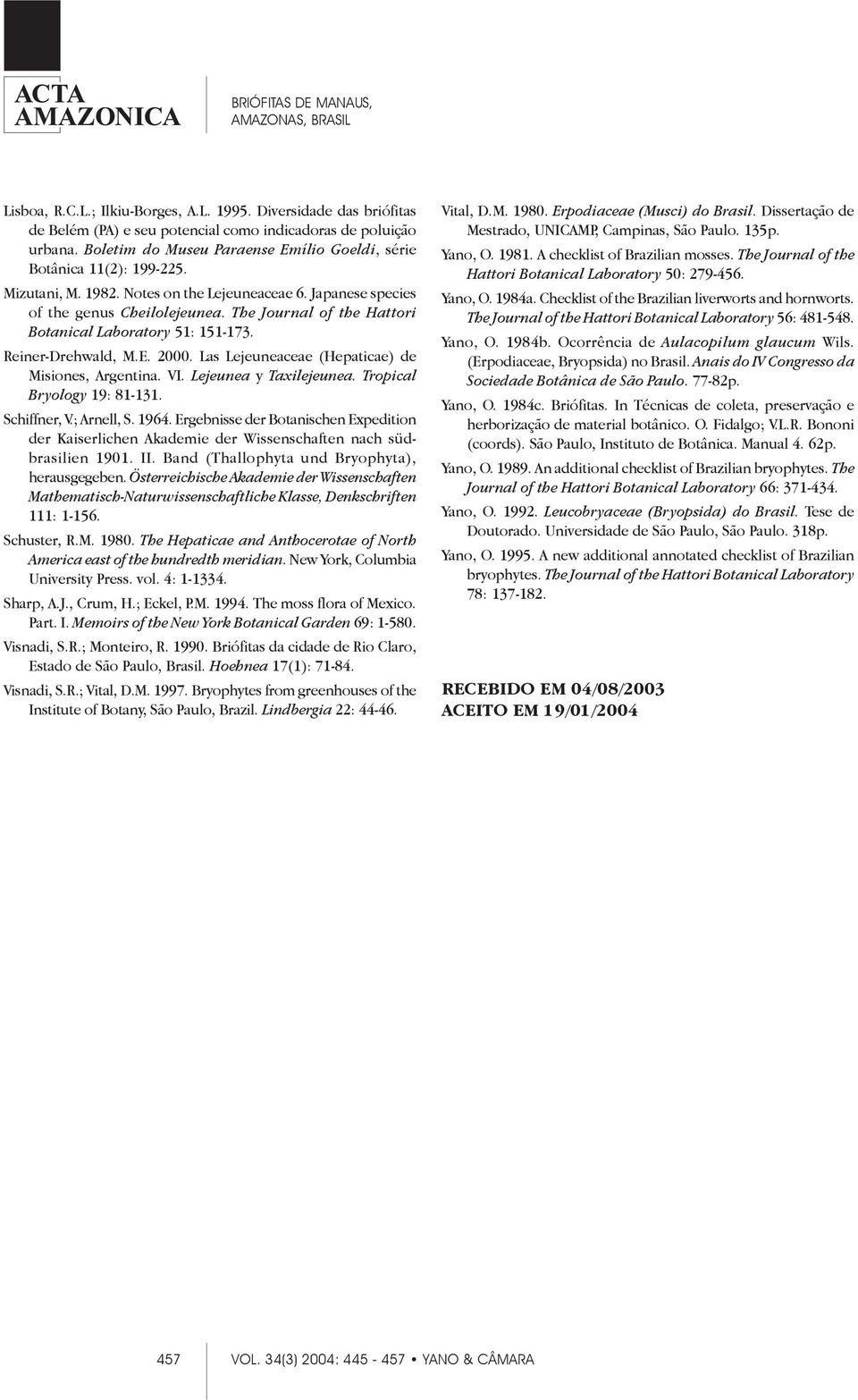 The Journal of the Hattori Botanical Laboratory 51: 151-173. Reiner-Drehwald, M.E. 2000. Las Lejeuneaceae (Hepaticae) de Misiones, Argentina. VI. Lejeunea y Taxilejeunea. Tropical Bryology 19: 81-131.