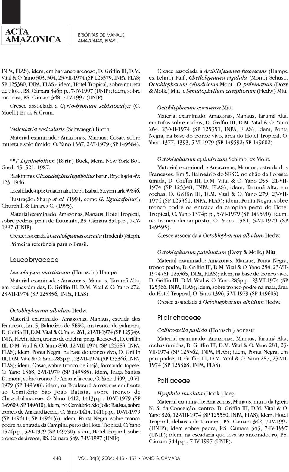 Material examinado: Amazonas, Manaus, Cosac, sobre mureta e solo úmido, O. Yano 1367, 2-VI-1979 (SP 149584). **T. Ligulaefolium (Bartr.) Buck, Mem. New York Bot. Gard. 45: 521. 1987.