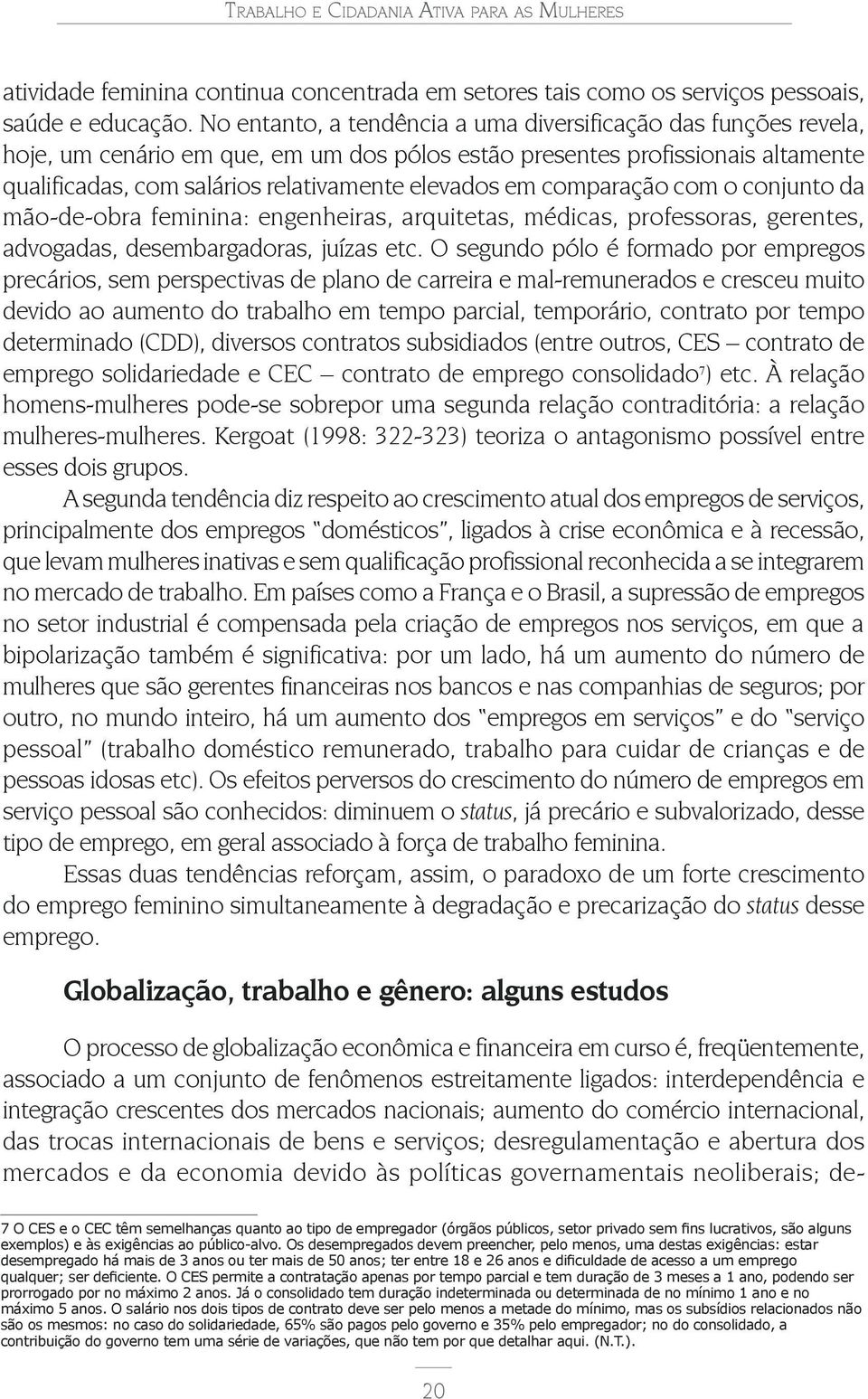 comparação com o conjunto da mão-de-obra feminina: engenheiras, arquitetas, médicas, professoras, gerentes, advogadas, desembargadoras, juízas etc.