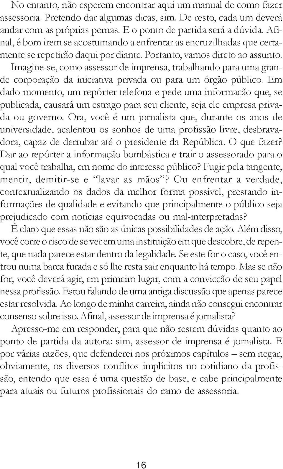 Imagine-se, como assessor de imprensa, trabalhando para uma grande corporação da iniciativa privada ou para um órgão público.