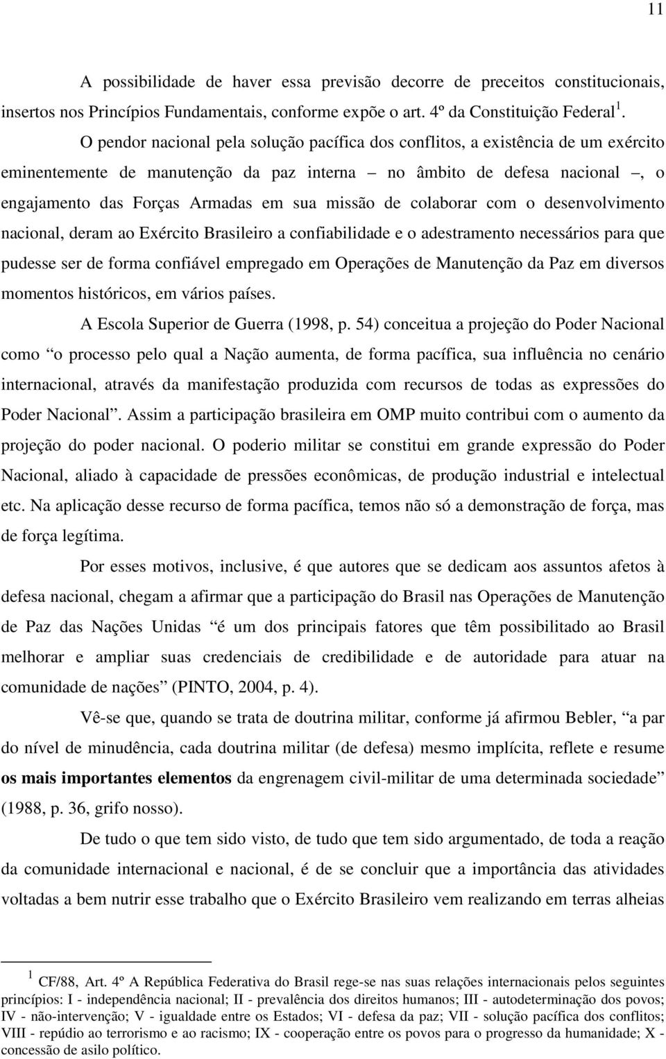 missão de colaborar com o desenvolvimento nacional, deram ao Exército Brasileiro a confiabilidade e o adestramento necessários para que pudesse ser de forma confiável empregado em Operações de