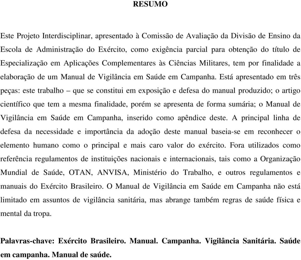 Está apresentado em três peças: este trabalho que se constitui em exposição e defesa do manual produzido; o artigo científico que tem a mesma finalidade, porém se apresenta de forma sumária; o Manual