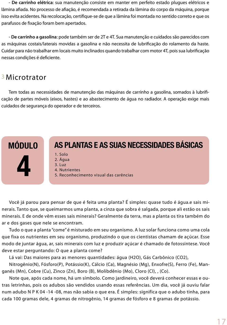 Na recolocação, certifique-se de que a lâmina foi montada no sentido correto e que os parafusos de fixação foram bem apertados. - De carrinho a gasolina: pode também ser de 2T e 4T.