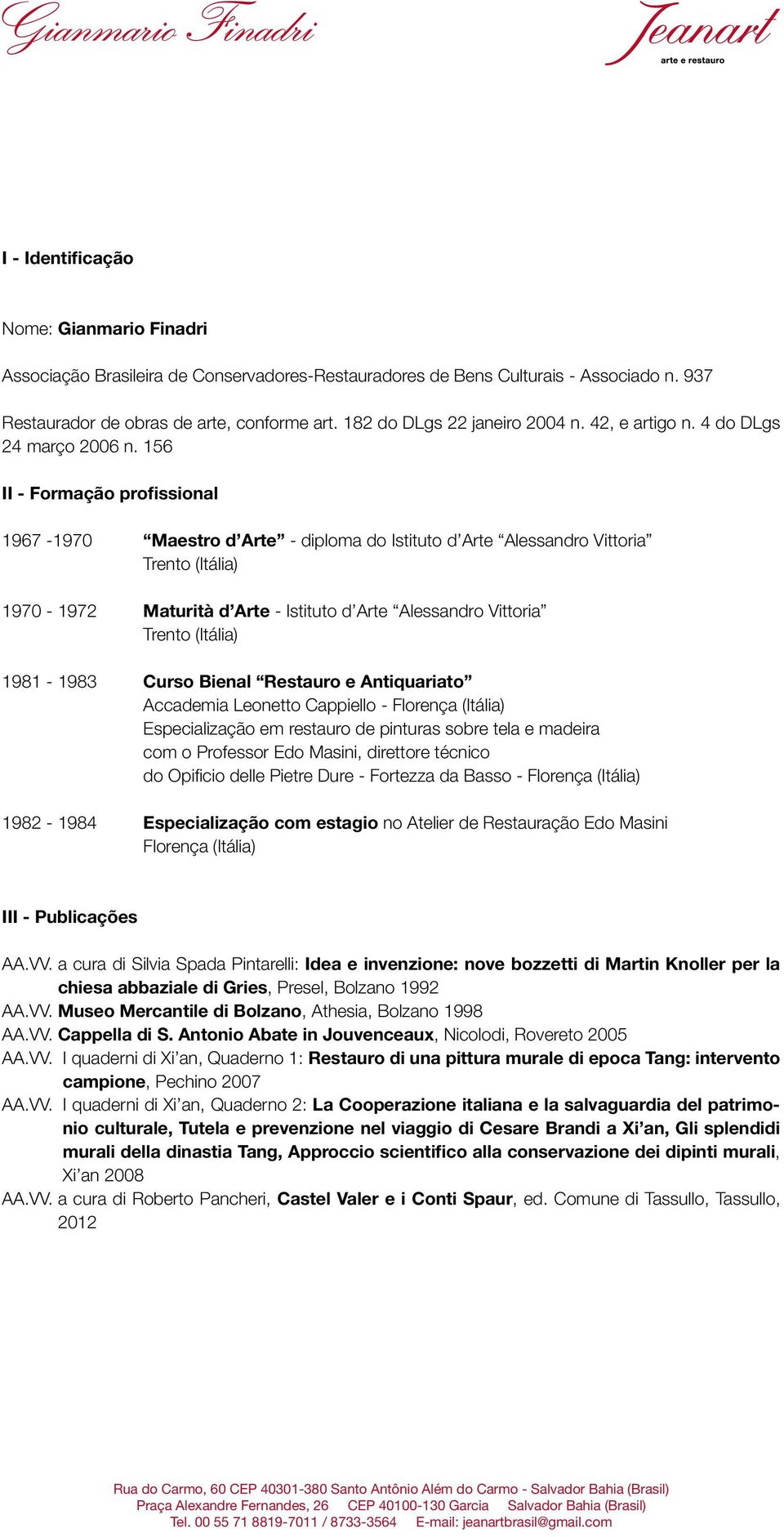 156 II - Formação profissional 1967-1970 Maestro d Arte - diploma do Istituto d Arte Alessandro Vittoria Trento (Itália) 1970-1972 Maturità d Arte - Istituto d Arte Alessandro Vittoria Trento