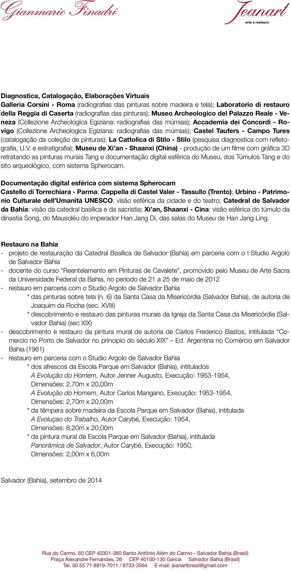 Castel Taufers - Campo Tures (catalogação da coleção de pinturas); La Cattolica di Stilo - Stilo (pesquisa diagnostica com refletografia, U.V.
