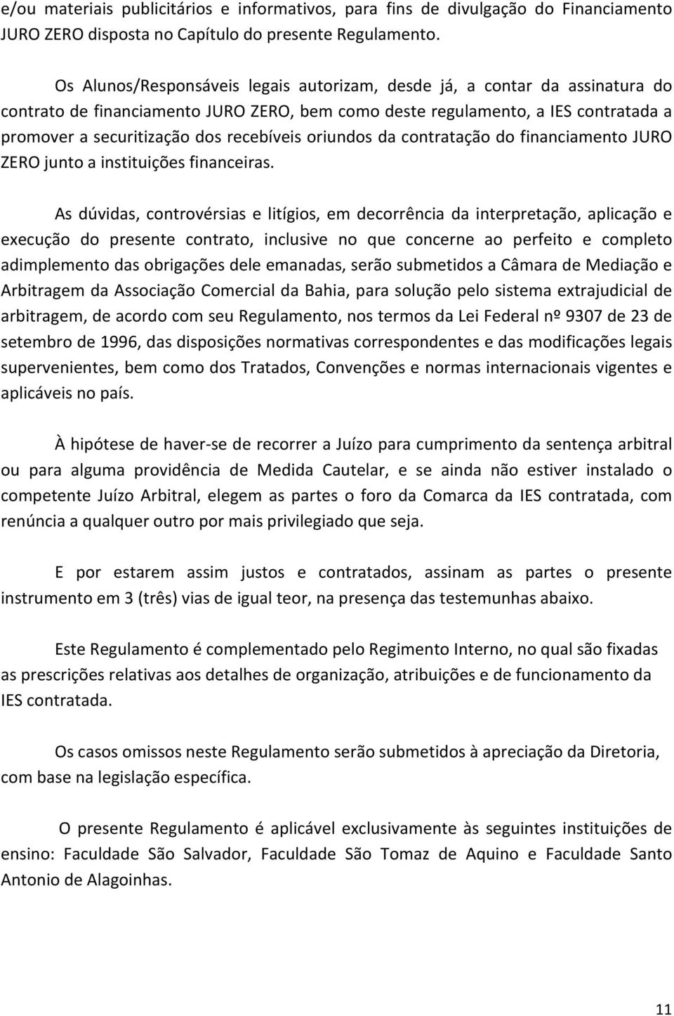 recebíveis oriundos da contratação do financiamento JURO ZERO junto a instituições financeiras.