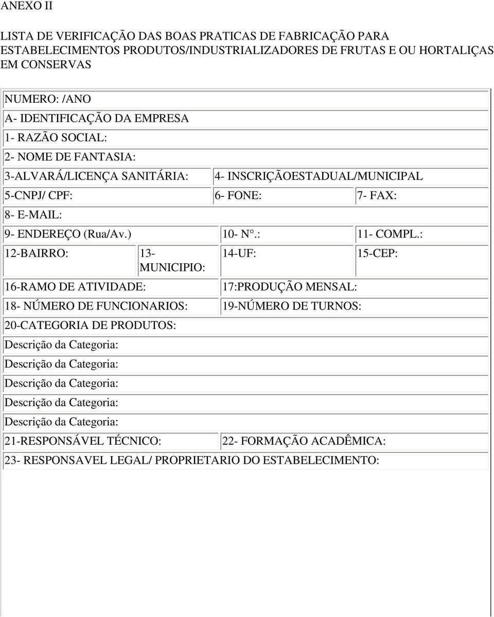 : 12-BAIRRO: 13- MUNICIPIO: 14-UF: 15-CEP: 16-RAMO DE ATIVIDADE: 17:PRODUÇÃO MENSAL: 18- NÚMERO DE FUNCIONARIOS: 19-NÚMERO DE TURNOS: 20-CATEGORIA DE PRODUTOS: Descrição da Categoria: