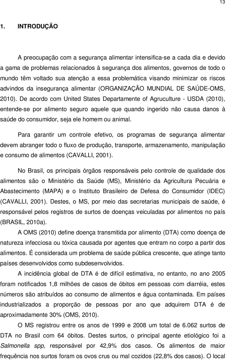 De acordo com United States Departamente of Agruculture - USDA (2010), entende-se por alimento seguro aquele que quando ingerido não causa danos à saúde do consumidor, seja ele homem ou animal.