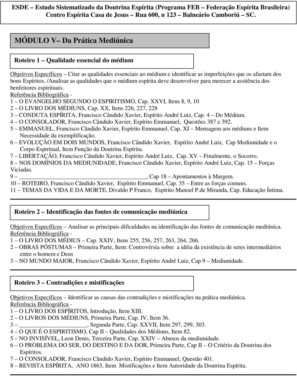 XXVI, Itens 8, 9, 10 2 O LIVRO DOS MÉDIUNS, Cap. XX, Itens 226, 227, 228 3 CONDUTA ESPÍRITA, Francisco Cândido Xavier, Espírito André Luiz, Cap. 4 Do Médium.