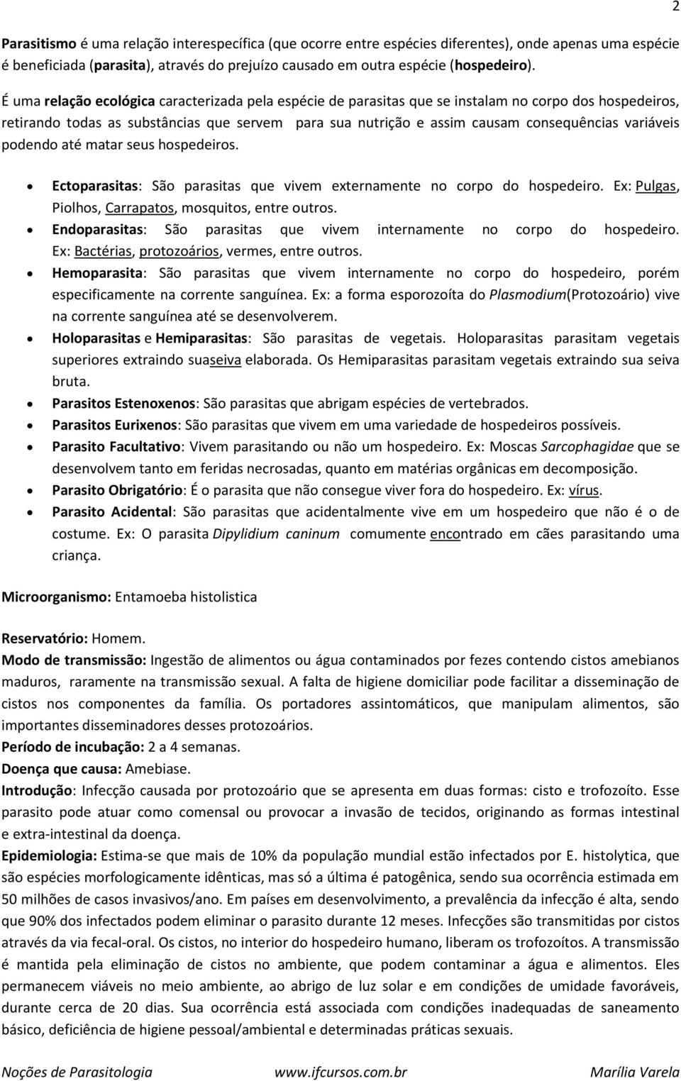 variáveis podendo até matar seus hospedeiros. Ectoparasitas: São parasitas que vivem externamente no corpo do hospedeiro. Ex: Pulgas, Piolhos, Carrapatos, mosquitos, entre outros.