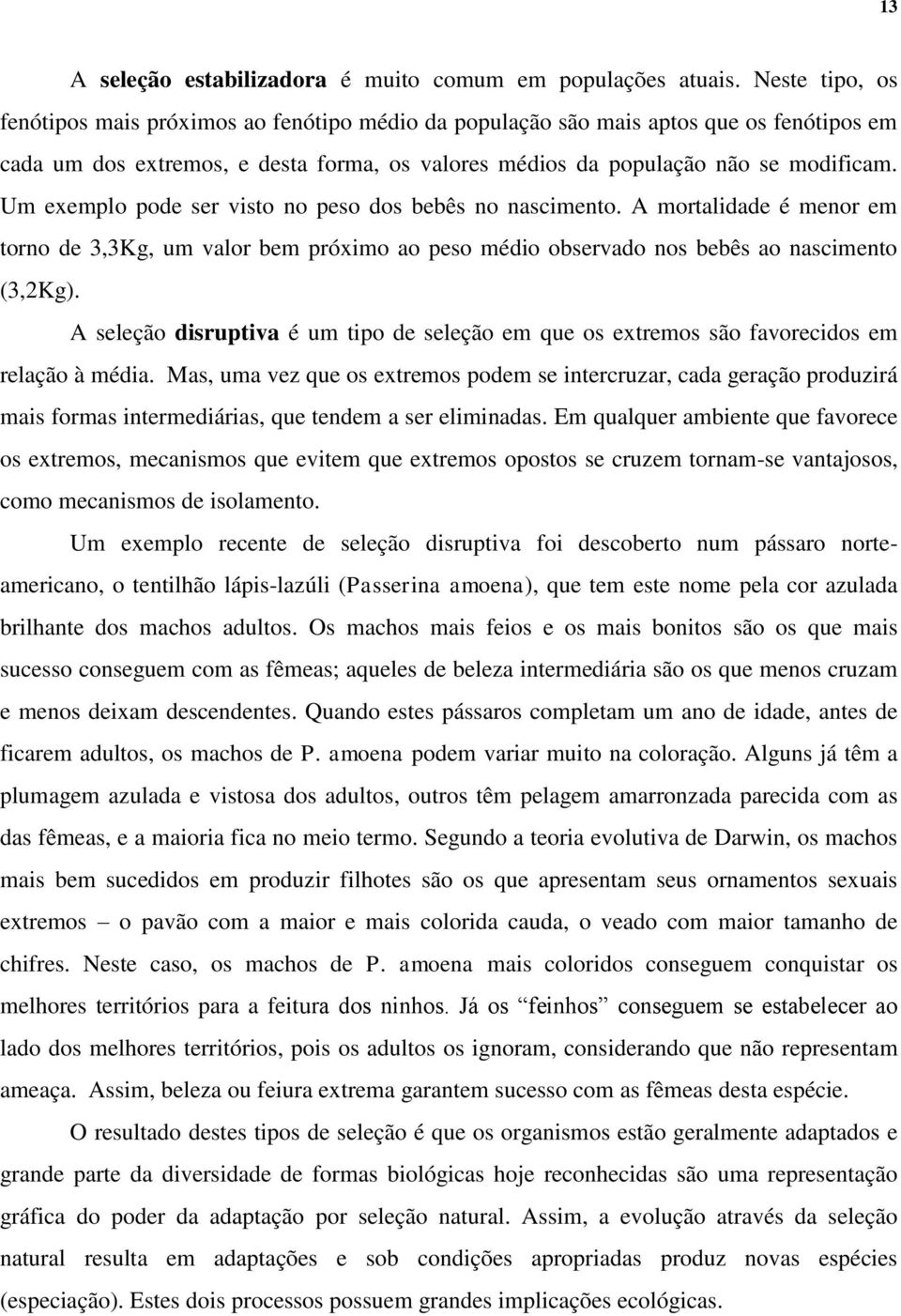 Um exemplo pode ser visto no peso dos bebês no nascimento. A mortalidade é menor em torno de 3,3Kg, um valor bem próximo ao peso médio observado nos bebês ao nascimento (3,2Kg).