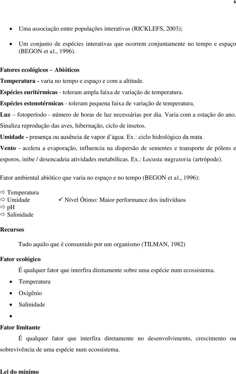 Espécies estenotérmicas - toleram pequena faixa de variação de temperatura. Luz fotoperíodo - número de horas de luz necessárias por dia. Varia com a estação do ano.