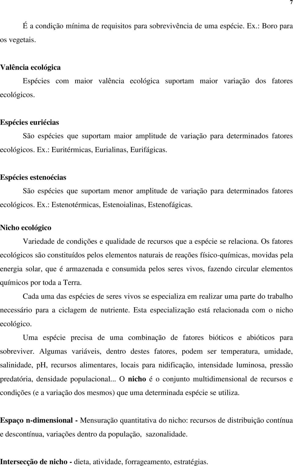 : Euritérmicas, Eurialinas, Eurifágicas. Espécies estenoécias São espécies que suportam menor amplitude de variação para determinados fatores ecológicos. Ex.