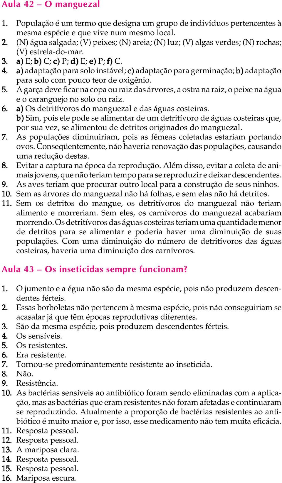 a) adaptação para solo instável; c) adaptação para germinação; b) adaptação para solo com pouco teor de oxigênio. 5.