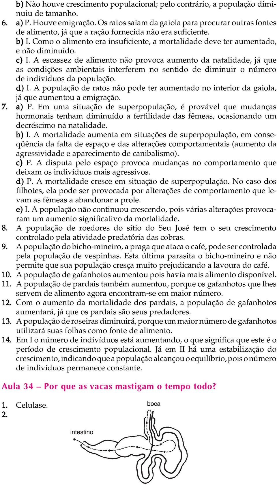 Como o alimento era insuficiente, a mortalidade deve ter aumentado, e não diminuído. c) I.