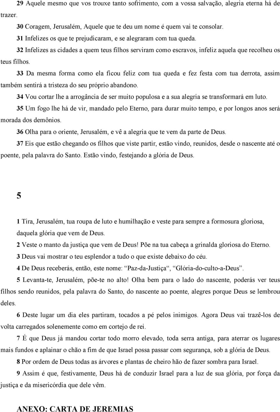 33 Da mesma forma como ela ficou feliz com tua queda e fez festa com tua derrota, assim também sentirá a tristeza do seu próprio abandono.