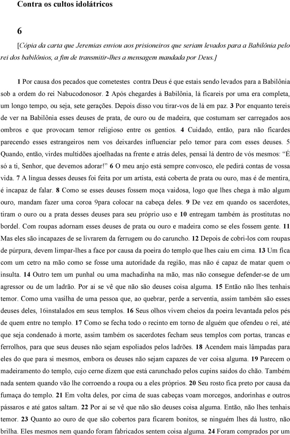 2 Após chegardes à Babilônia, lá ficareis por uma era completa, um longo tempo, ou seja, sete gerações. Depois disso vou tirar-vos de lá em paz.