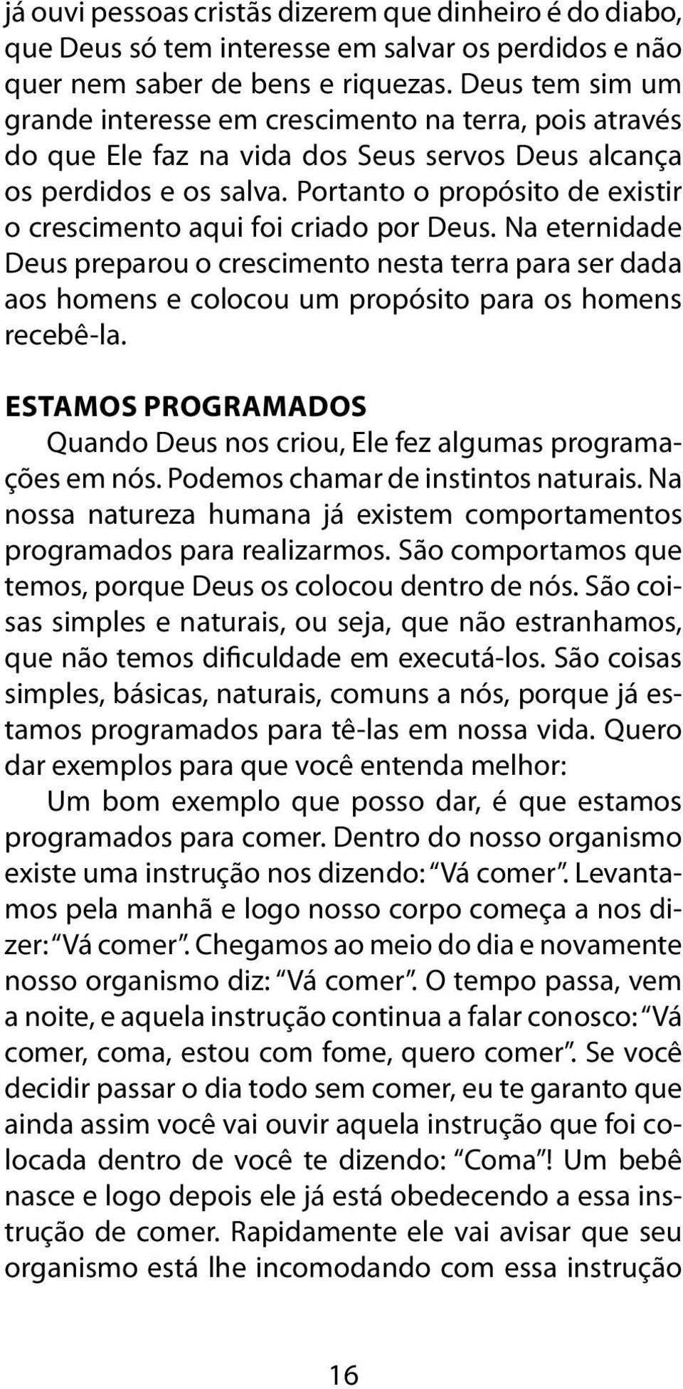 Portanto o propósito de existir o crescimento aqui foi criado por Deus. Na eternidade Deus preparou o crescimento nesta terra para ser dada aos homens e colocou um propósito para os homens recebê-la.