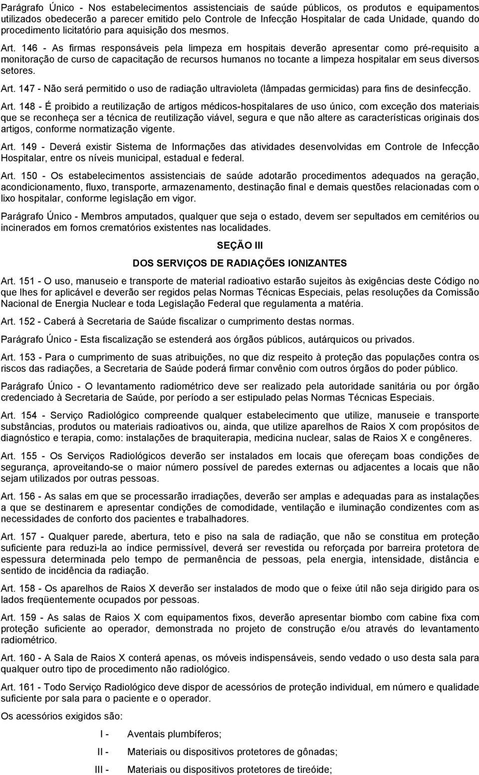 146 - As firmas responsáveis pela limpeza em hospitais deverão apresentar como pré-requisito a monitoração de curso de capacitação de recursos humanos no tocante a limpeza hospitalar em seus diversos