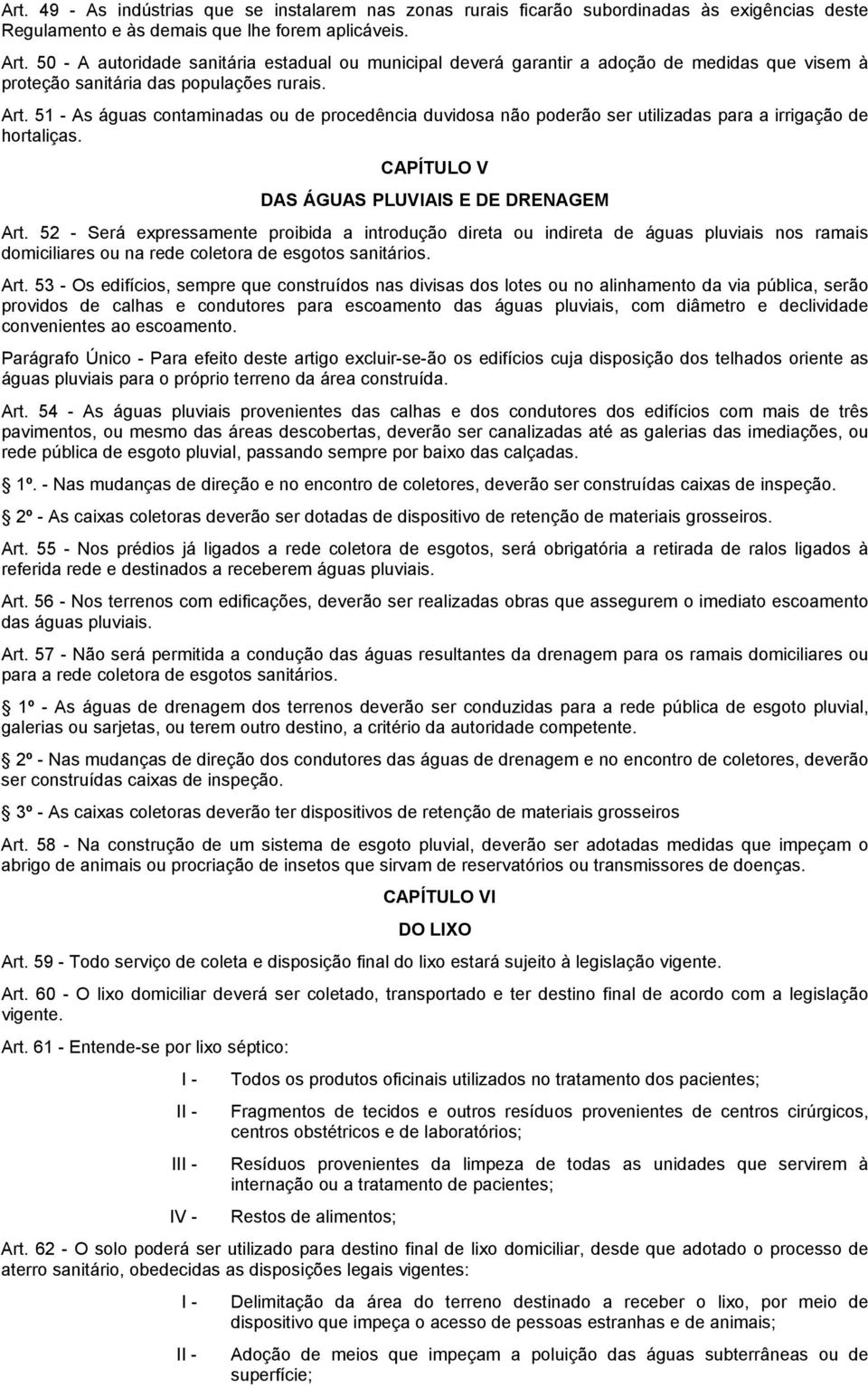 51 - As águas contaminadas ou de procedência duvidosa não poderão ser utilizadas para a irrigação de hortaliças. CAPÍTULO V DAS ÁGUAS PLUVIAIS E DE DRENAGEM Art.