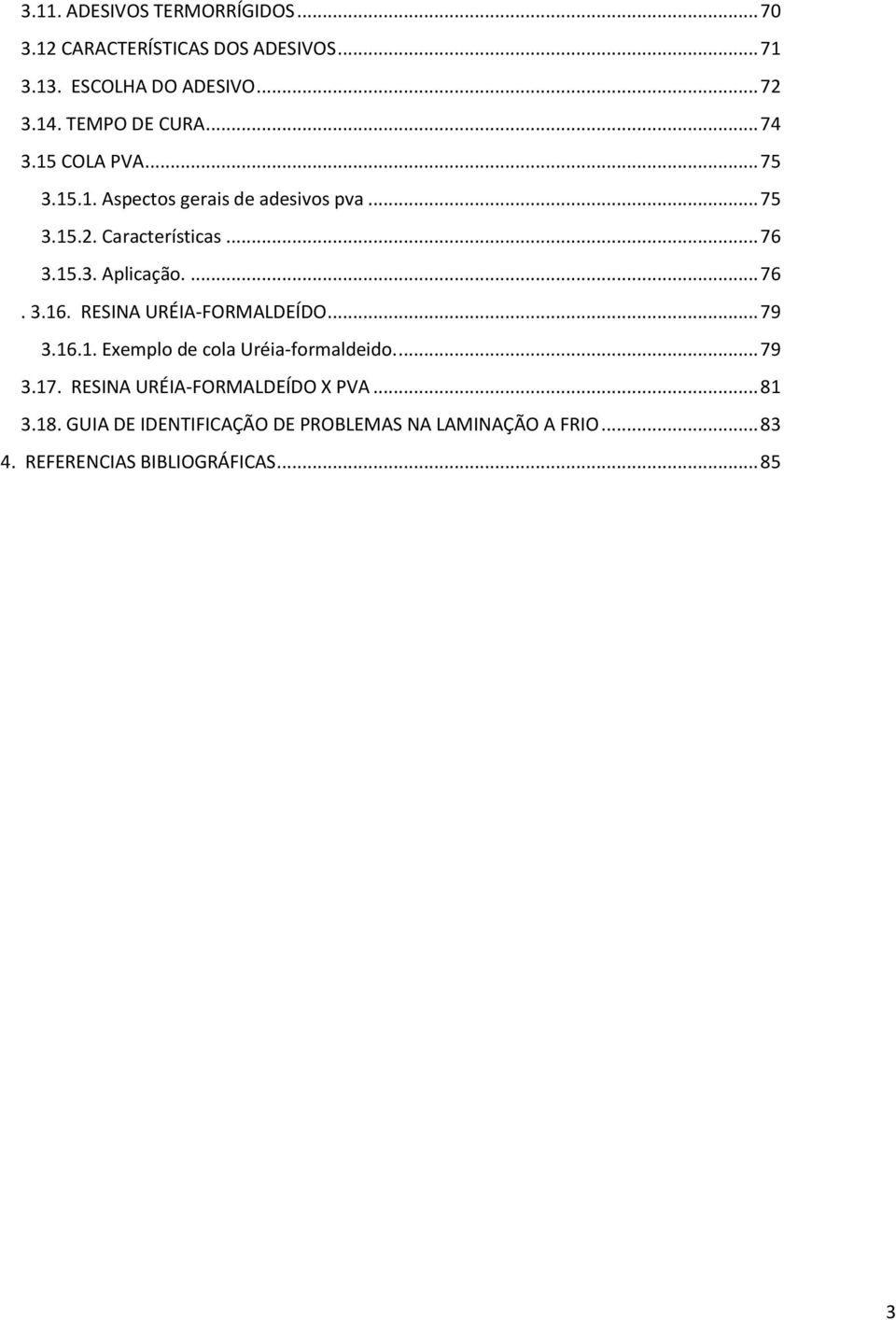 ... 76. 3.16. RESINA URÉIA-FORMALDEÍDO... 79 3.16.1. Exemplo de cola Uréia-formaldeido.... 79 3.17.