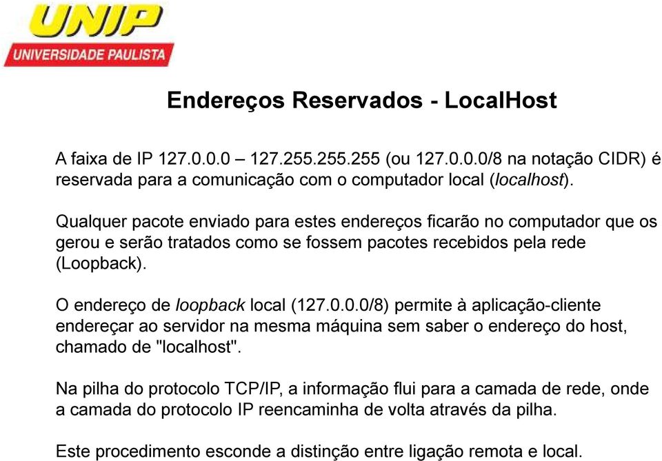 O endereço de loopback local (127.0.0.0/8) permite à aplicação-cliente endereçar ao servidor na mesma máquina sem saber o endereço do host, chamado de "localhost".