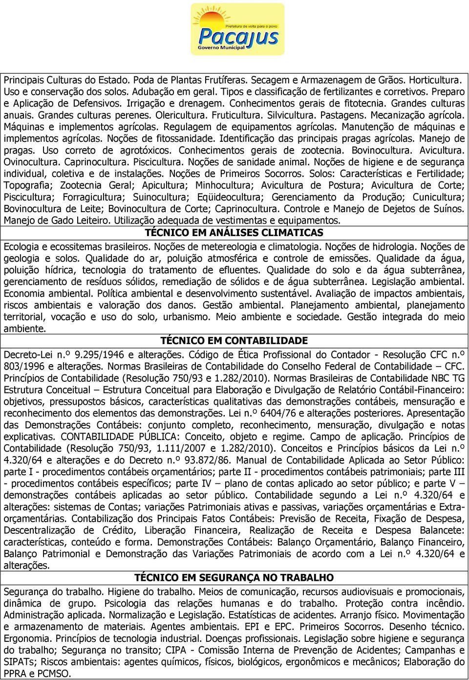 Olericultura. Fruticultura. Silvicultura. Pastagens. Mecanização agrícola. Máquinas e implementos agrícolas. Regulagem de equipamentos agrícolas. Manutenção de máquinas e implementos agrícolas.