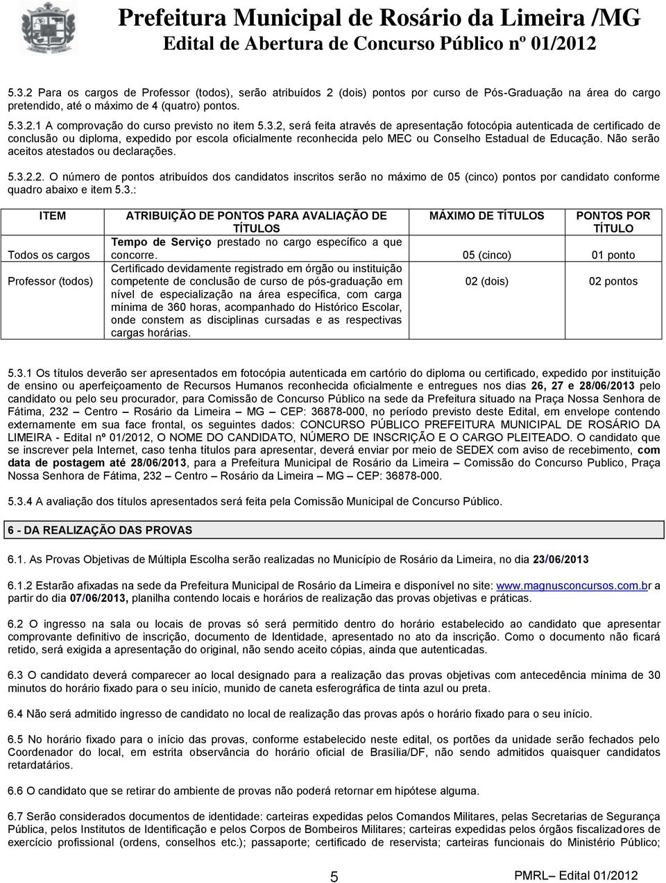 3.2, será feita através de apresentação fotocópia autenticada de certificado de conclusão ou diploma, expedido por escola oficialmente reconhecida pelo MEC ou Conselho Estadual de Educação.