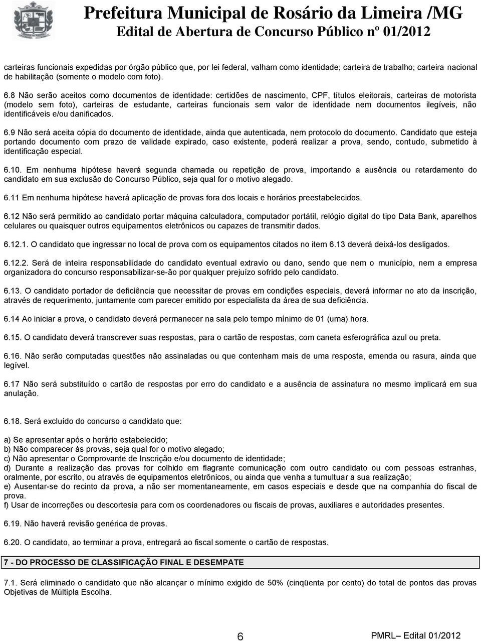 8 Não serão aceitos como documentos de identidade: certidões de nascimento, CPF, títulos eleitorais, carteiras de motorista (modelo sem foto), carteiras de estudante, carteiras funcionais sem valor