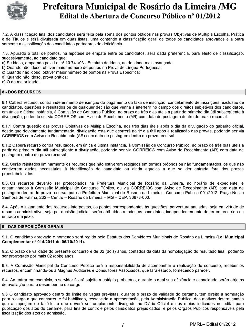 classificação geral de todos os candidatos aprovados e a outra somente a classificação dos candidatos portadores de deficiência. 7.3.