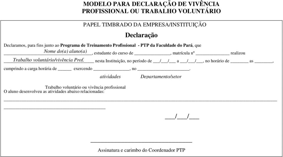 voluntário/vivência Prof. nesta Instituição, no período de / / a / /, no horário de as, cumprindo a carga horária de exercendo, no.