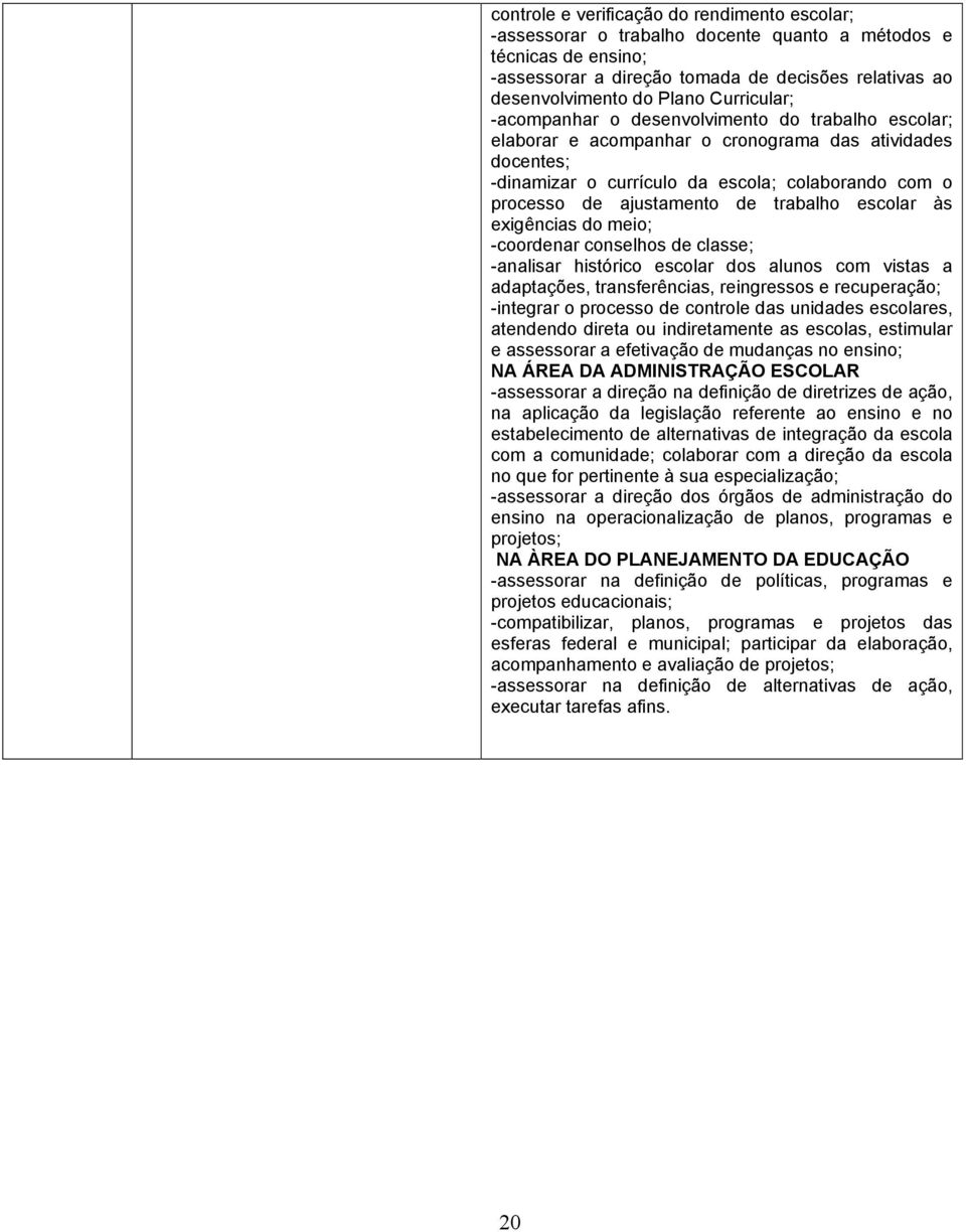 de trabalho escolar às exigências do meio; -coordenar conselhos de classe; -analisar histórico escolar dos alunos com vistas a adaptações, transferências, reingressos e recuperação; -integrar o