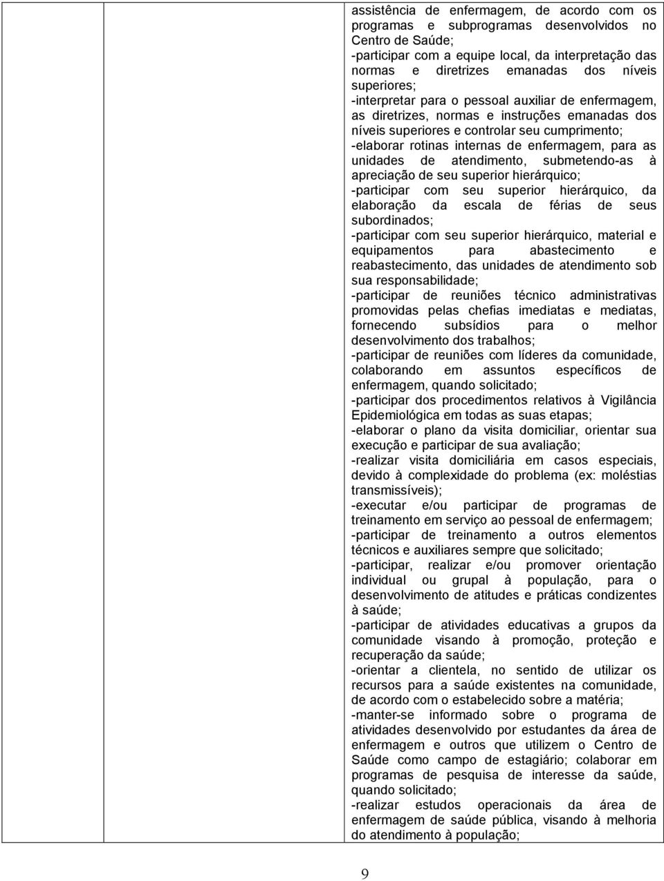 enfermagem, para as unidades de atendimento, submetendo-as à apreciação de seu superior hierárquico; -participar com seu superior hierárquico, da elaboração da escala de férias de seus subordinados;