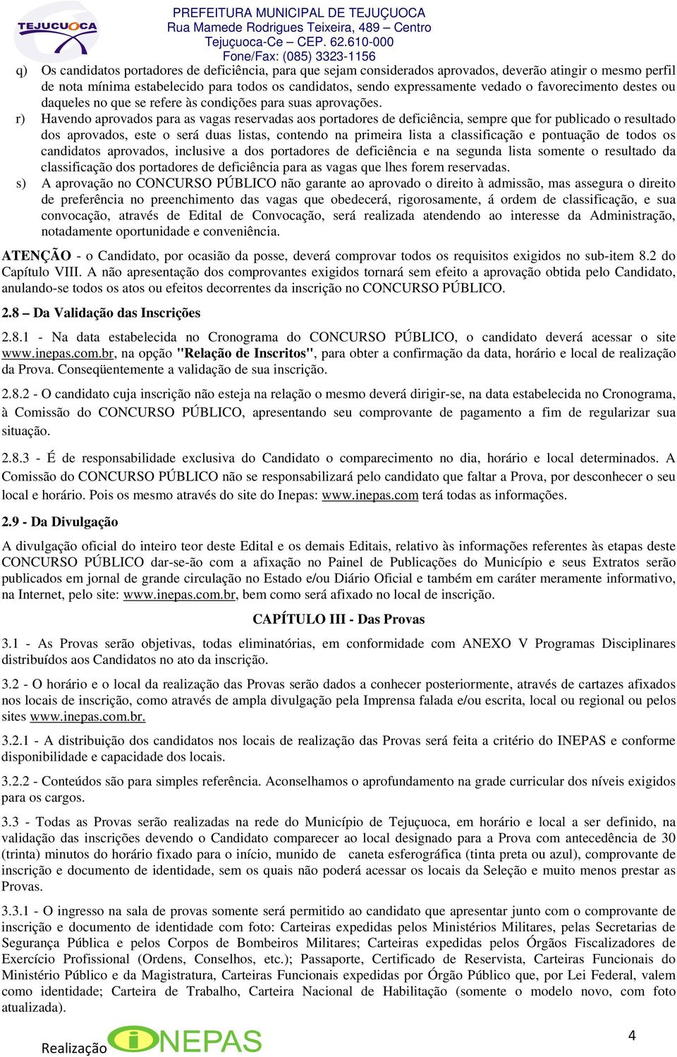 r) Havendo aprovados para as vagas reservadas aos portadores de deficiência, sempre que for publicado o resultado dos aprovados, este o será duas listas, contendo na primeira lista a classificação e