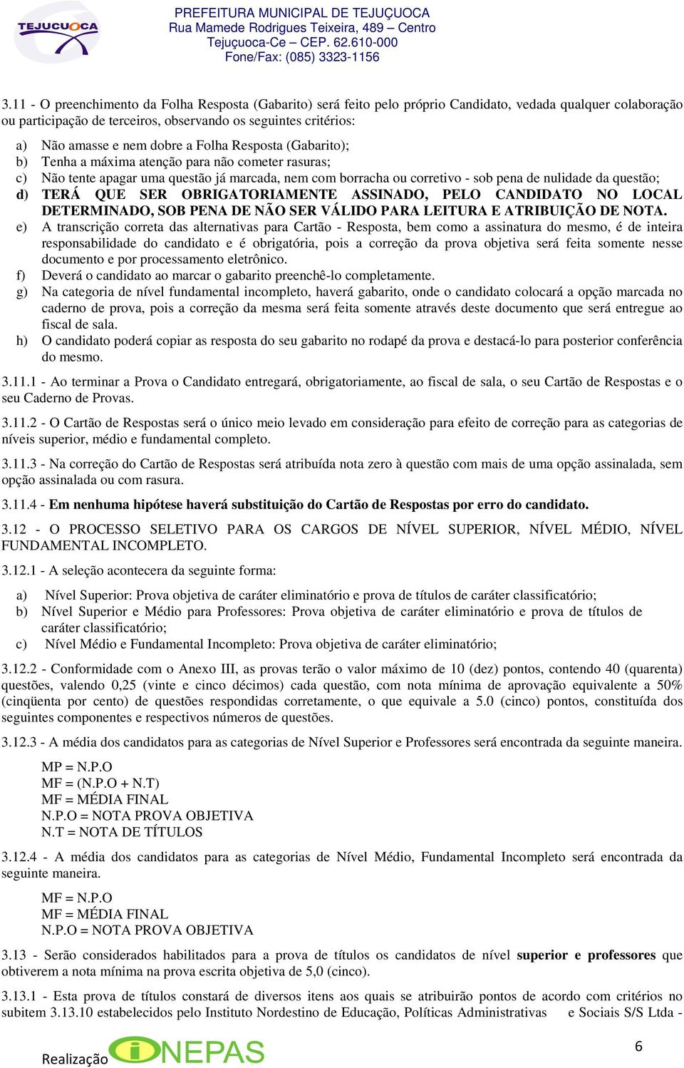 TERÁ QUE SER OBRIGATORIAMENTE ASSINADO, PELO CANDIDATO NO LOCAL DETERMINADO, SOB PENA DE NÃO SER VÁLIDO PARA LEITURA E ATRIBUIÇÃO DE NOTA.