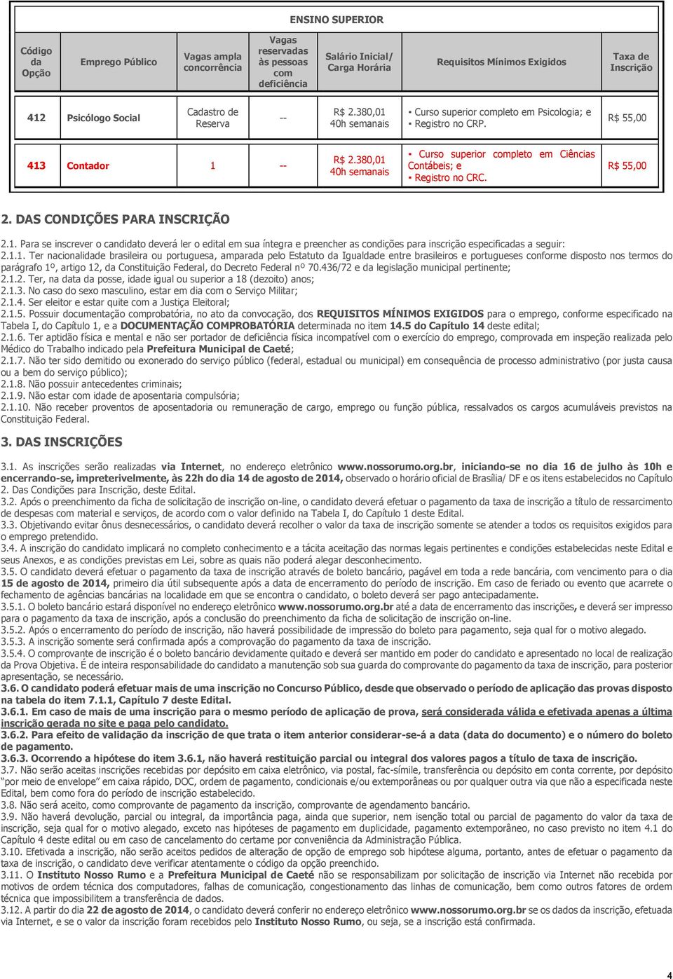 380,01 Curso superior completo em Ciências Contábeis; e Registro no CRC. R$ 55,00 2. DAS CONDIÇÕES PARA INSCRIÇÃO 2.1. Para se inscrever o candidato deverá ler o edital em sua íntegra e preencher as condições para inscrição especificadas a seguir: 2.