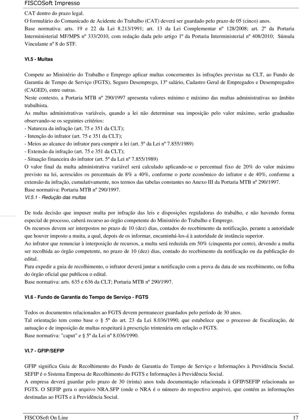 VI.5 - Multas Compete ao Ministério do Trabalho e Emprego aplicar multas concernentes às infrações previstas na CLT, ao Fundo de Garantia de Tempo de Serviço (FGTS), Seguro Desemprego, 13º salário,