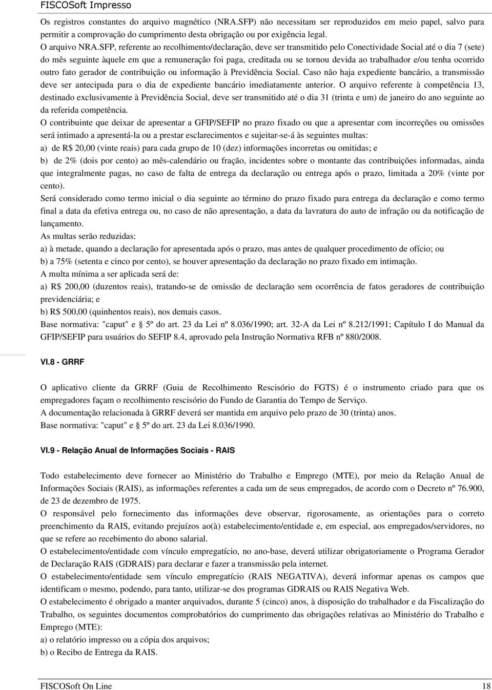 SFP, referente ao recolhimento/declaração, deve ser transmitido pelo Conectividade Social até o dia 7 (sete) do mês seguinte àquele em que a remuneração foi paga, creditada ou se tornou devida ao