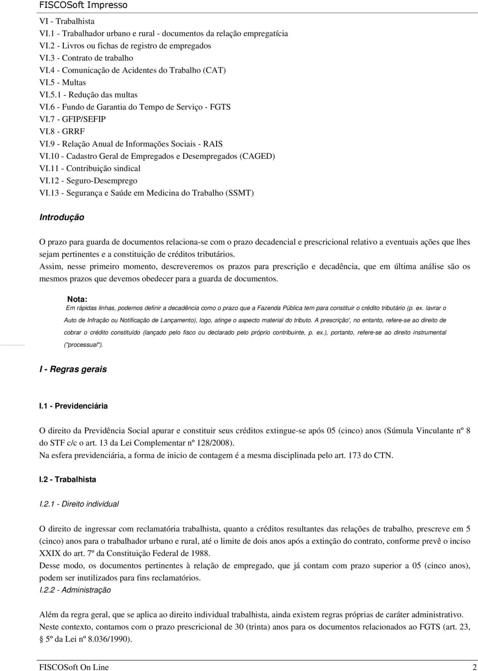 9 - Relação Anual de Informações Sociais - RAIS VI.10 - Cadastro Geral de Empregados e Desempregados (CAGED) VI.11 - Contribuição sindical VI.12 - Seguro-Desemprego VI.