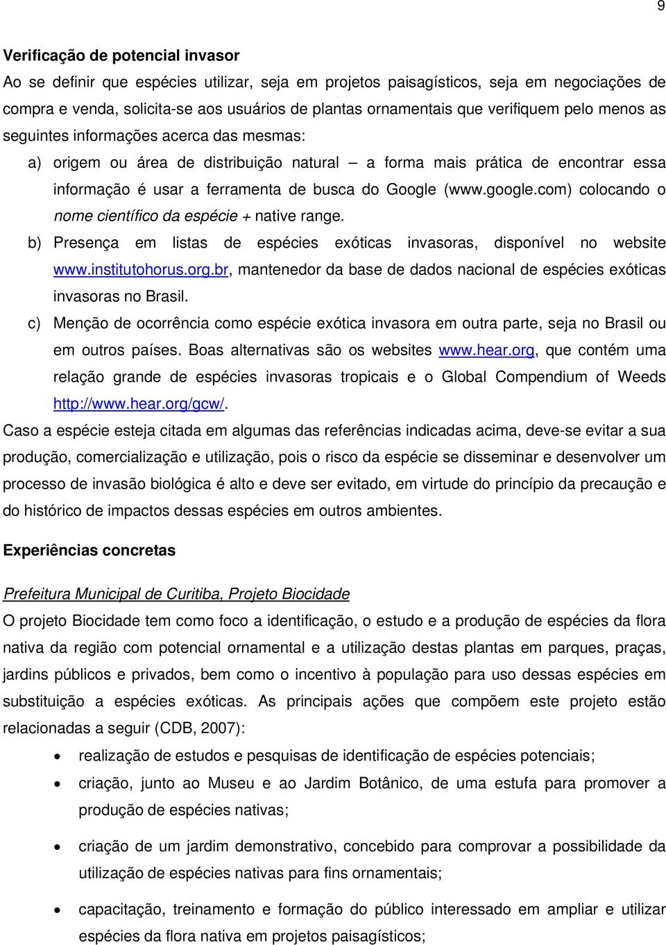 (www.google.com) colocando o nome científico da espécie + native range. b) Presença em listas de espécies exóticas invasoras, disponível no website www.institutohorus.org.